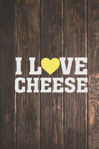 Cover of I Love Cheese - Food Lover Foody Journal