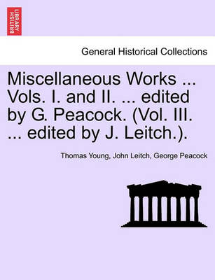 Book cover for Miscellaneous Works ... Vols. I. and II. ... Edited by G. Peacock. (Vol. III. ... Edited by J. Leitch.).