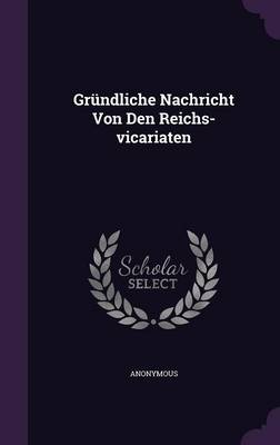 Book cover for Grundliche Nachricht Von Den Reichs-Vicariaten