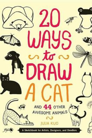 Cover of 20 Ways to Draw a Cat and 44 Other Awesome Animals: A Sketchbook for Artists, Designers, and Doodlers