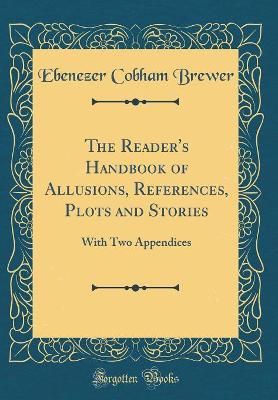 Book cover for The Reader's Handbook of Allusions, References, Plots and Stories: With Two Appendices (Classic Reprint)