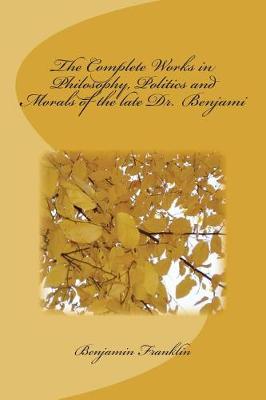 Book cover for The Complete Works in Philosophy, Politics and Morals of the Late Dr. Benjami