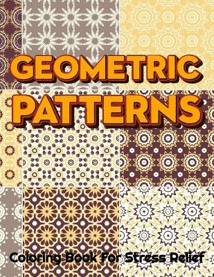 Book cover for GEOMETRIC PATTERNS Coloring Book For Stress Relief