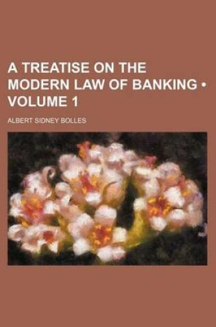 Cover of A Treatise on the Modern Law of Banking (Volume 1)