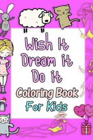 Cover of Wish It Dream it Do it Coloring Book For Kids