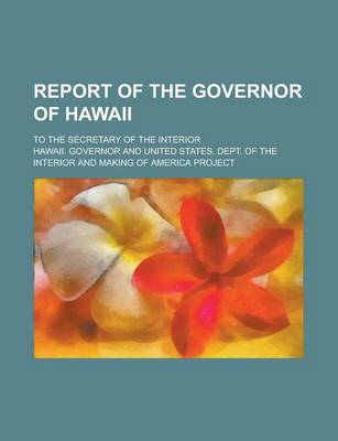 Book cover for Report of the Governor of Hawaii; To the Secretary of the Interior