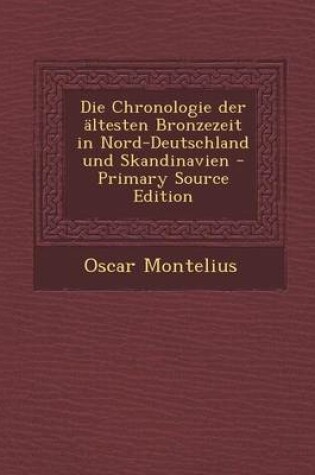 Cover of Die Chronologie Der Altesten Bronzezeit in Nord-Deutschland Und Skandinavien - Primary Source Edition
