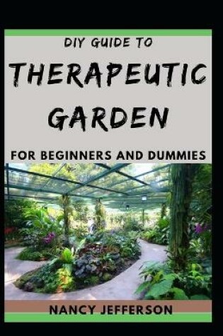 Cover of DIY Guide To Therapeutic Garden For Beginners and Dummies