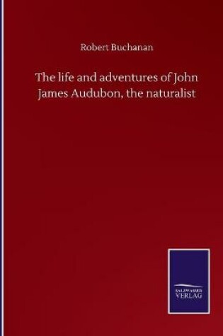 Cover of The life and adventures of John James Audubon, the naturalist