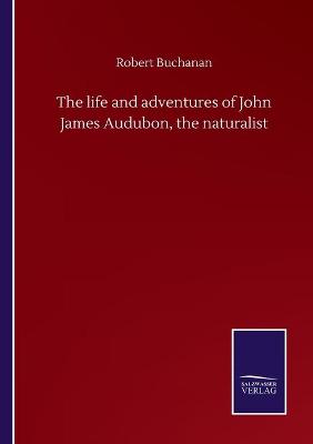 Book cover for The life and adventures of John James Audubon, the naturalist
