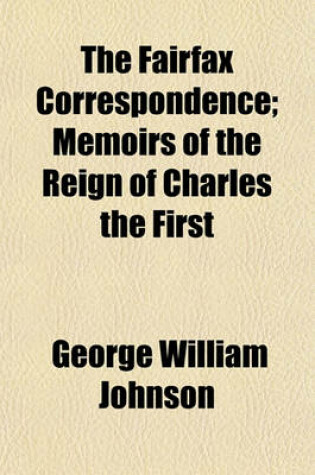 Cover of The Fairfax Correspondence; Memoirs of the Reign of Charles the First