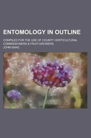 Cover of Entomology in Outline; Compiled for the Use of County Horticultural Commissioners & Fruit-Growers