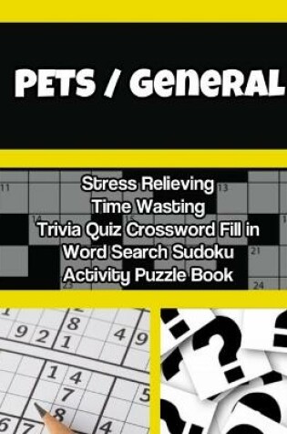 Cover of PETS / General Stress Relieving Time Wasting Trivia Quiz Crossword Fill in Word Search Sudoku Activity Puzzle Book