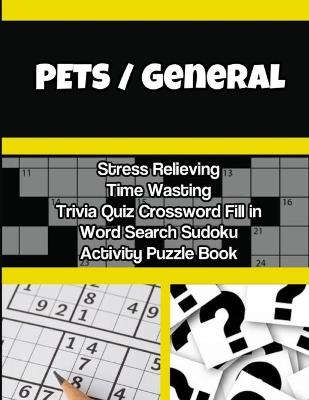 Book cover for PETS / General Stress Relieving Time Wasting Trivia Quiz Crossword Fill in Word Search Sudoku Activity Puzzle Book