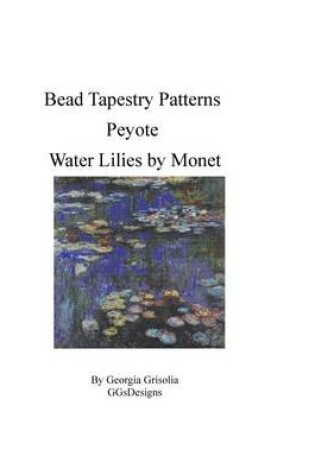 Cover of Bead Tapestry Patterns Peyote Water Lilies by Monet