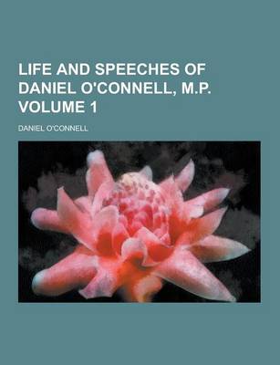 Book cover for Life and Speeches of Daniel O'Connell, M.P Volume 1