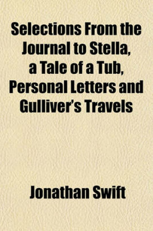 Cover of Selections from the Journal to Stella, a Tale of a Tub, Personal Letters and Gulliver's Travels