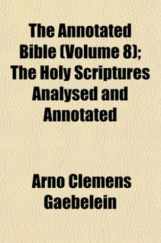 Cover of The Annotated Bible (Volume 8); The Holy Scriptures Analysed and Annotated