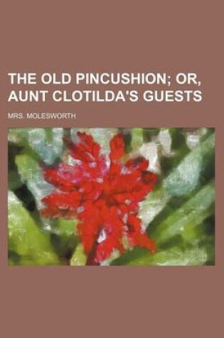 Cover of The Old Pincushion; Or, Aunt Clotilda's Guests