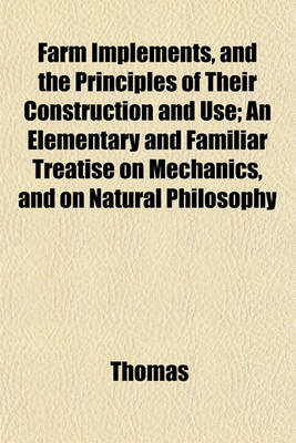 Book cover for Farm Implements, and the Principles of Their Construction and Use; An Elementary and Familiar Treatise on Mechanics, and on Natural Philosophy