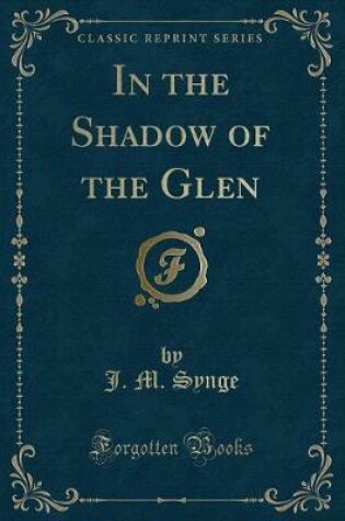 Cover of In the Shadow of the Glen (Classic Reprint)