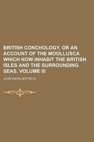 Cover of British Conchology, or an Account of the Moollusca Which Now Inhabit the British Isles and the Surrounding Seas. Volume III