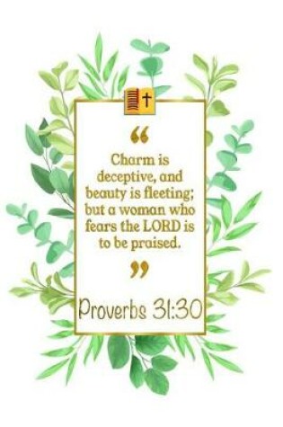 Cover of Charm Is Deceptive, and Beauty Is Fleeting; But a Woman Who Fears the Lord Is to Be Praised