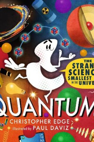 Cover of Quantum! The Strange Science of the Smallest Stuff in the Universe