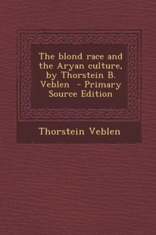 Cover of The Blond Race and the Aryan Culture, by Thorstein B. Veblen - Primary Source Edition