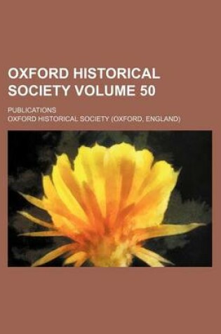 Cover of Oxford Historical Society Volume 50; Publications