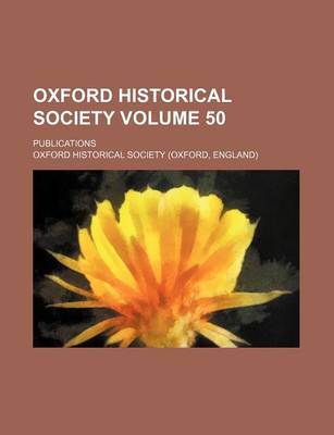 Book cover for Oxford Historical Society Volume 50; Publications