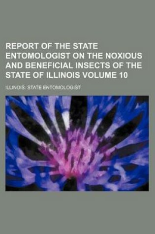 Cover of Report of the State Entomologist on the Noxious and Beneficial Insects of the State of Illinois Volume 10