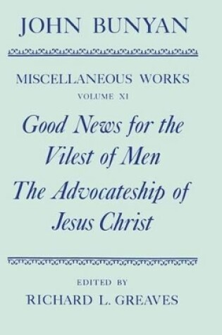 Cover of The Miscellaneous Works of John Bunyan: Volume XI: Good News for the Vilest of Men; The Advocateship of Jesus Christ