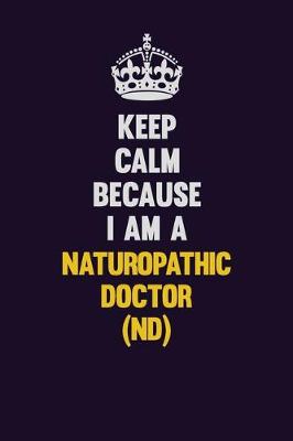 Book cover for Keep Calm Because I Am A Naturopathic doctor (ND)