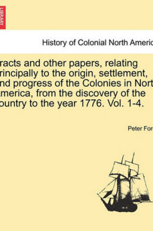 Cover of Tracts and Other Papers, Relating Principally to the Origin, Settlement, and Progress of the Colonies in North America, from the Discovery of the Country to the Year 1776. Vol. III