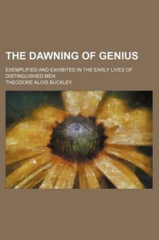 Cover of The Dawning of Genius; Exemplified and Exhibited in the Early Lives of Distinguished Men