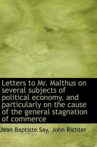 Cover of Letters to Mr. Malthus on Several Subjects of Political Economy, and Particularly on the Cause of Th