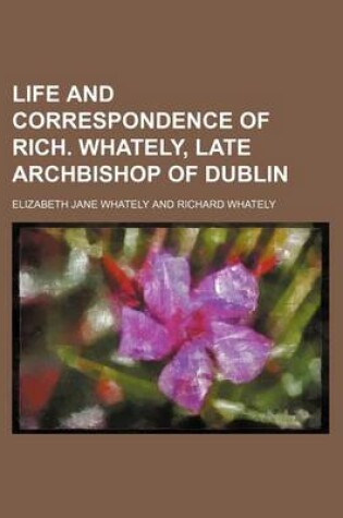 Cover of Life and Correspondence of Rich. Whately, Late Archbishop of Dublin