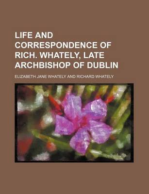 Book cover for Life and Correspondence of Rich. Whately, Late Archbishop of Dublin
