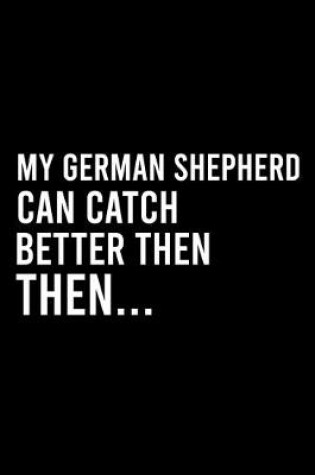 Cover of My German Shepherd Can Catch Better Then Then..