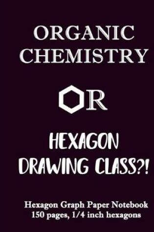 Cover of Organic Chemistry or Hexagon Drawing Class?!