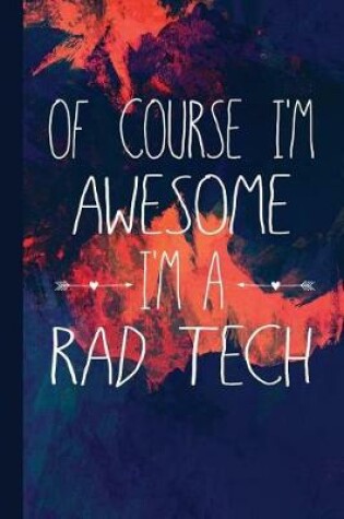 Cover of Of Course I'm Awesome I'm a Rad Tech