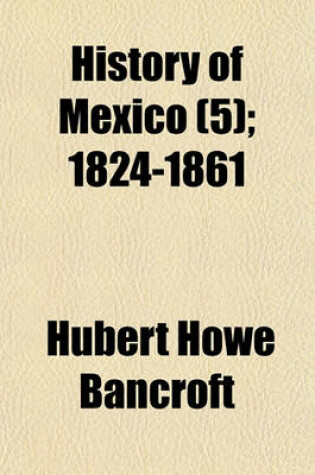 Cover of History of Mexico (Volume 5); 1824-1861