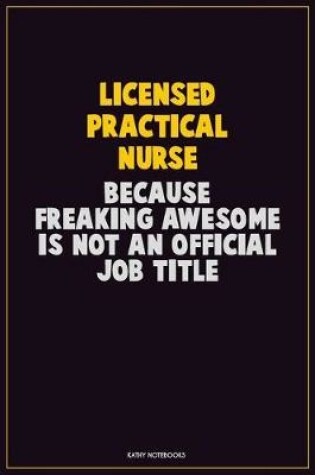 Cover of Licensed Practical Nurse, Because Freaking Awesome Is Not An Official Job Title