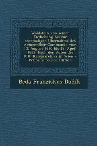 Cover of Waldstein Von Seiner Enthebung Bis Zur Abermaligen Ubernahme Des Armee-Ober-Commando Vom 13. August 1630 Bis 13. April 1632