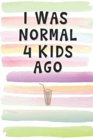 Cover of I Was Normal 4 Kids Ago