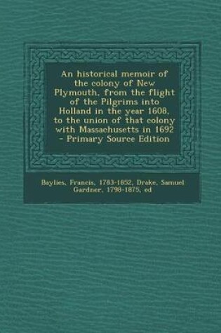 Cover of An Historical Memoir of the Colony of New Plymouth, from the Flight of the Pilgrims Into Holland in the Year 1608, to the Union of That Colony with Massachusetts in 1692