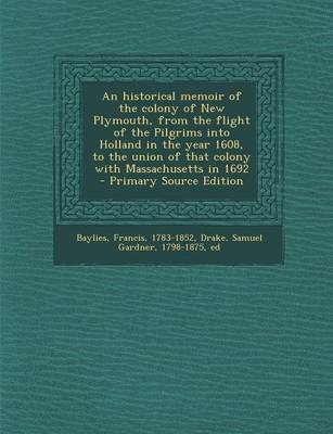 Book cover for An Historical Memoir of the Colony of New Plymouth, from the Flight of the Pilgrims Into Holland in the Year 1608, to the Union of That Colony with Massachusetts in 1692