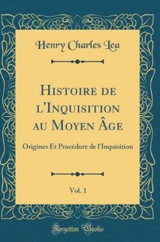 Cover of Histoire de l'Inquisition Au Moyen Age, Vol. 1