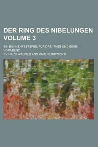 Cover of Der Ring Des Nibelungen; Ein Buhnenfestspiel Fur Drei Tage Und Einen Vorabend Volume 3